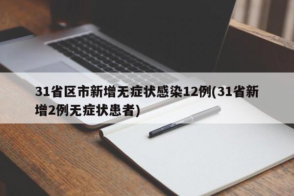 31省区市新增无症状感染12例(31省新增2例无症状患者)