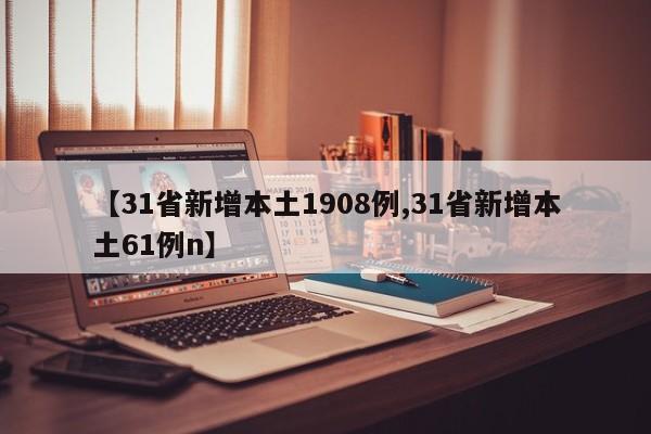 【31省新增本土1908例,31省新增本土61例n】
