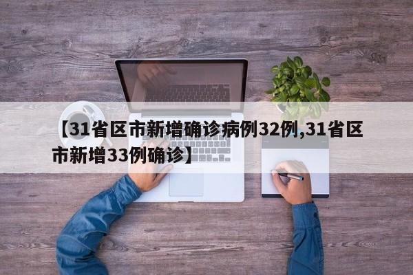 【31省区市新增确诊病例32例,31省区市新增33例确诊】