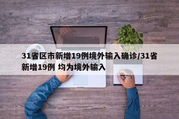 31省区市新增19例境外输入确诊/31省新增19例 均为境外输入