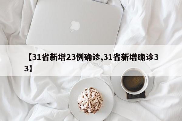 【31省新增23例确诊,31省新增确诊33】
