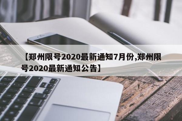 【郑州限号2020最新通知7月份,郑州限号2020最新通知公告】
