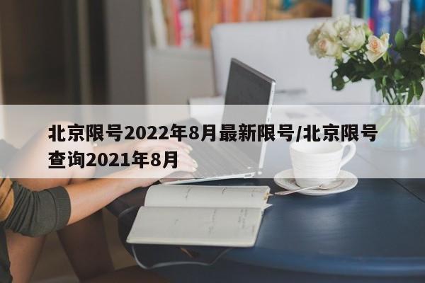 北京限号2022年8月最新限号/北京限号查询2021年8月