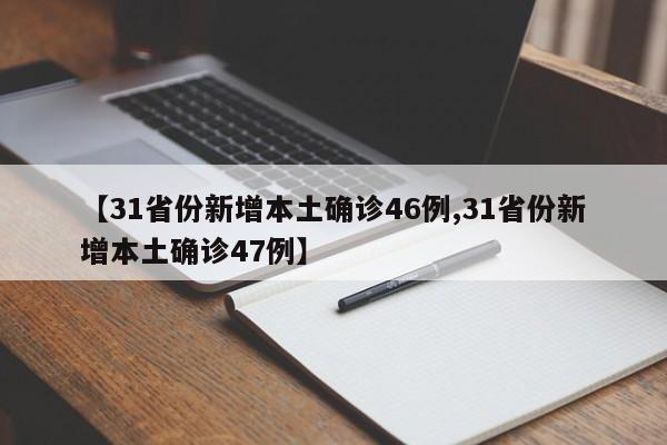 【31省份新增本土确诊46例,31省份新增本土确诊47例】