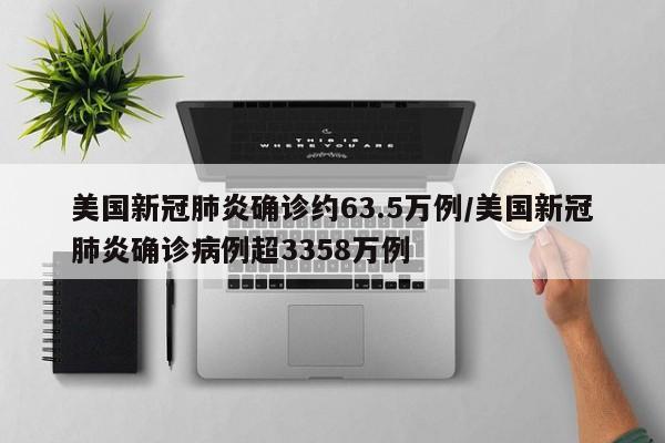 美国新冠肺炎确诊约63.5万例/美国新冠肺炎确诊病例超3358万例