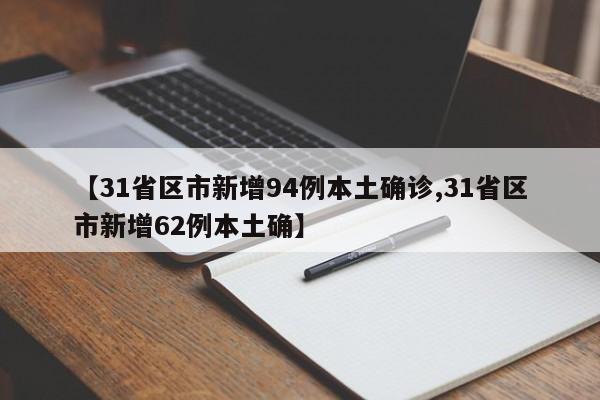 【31省区市新增94例本土确诊,31省区市新增62例本土确】