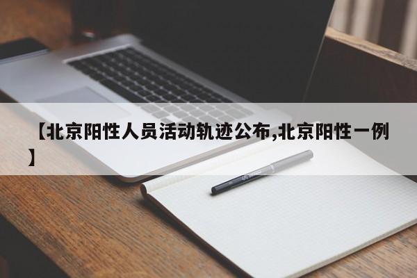 【北京阳性人员活动轨迹公布,北京阳性一例】