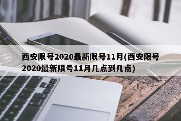 西安限号2020最新限号11月(西安限号2020最新限号11月几点到几点)