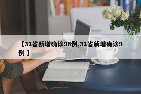 【31省新增确诊96例,31省新增确诊9例 】