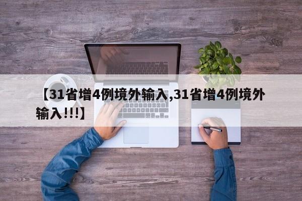 【31省增4例境外输入,31省增4例境外输入!!!】