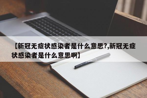 【新冠无症状感染者是什么意思?,新冠无症状感染者是什么意思啊】