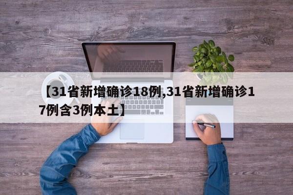 【31省新增确诊18例,31省新增确诊17例含3例本土】
