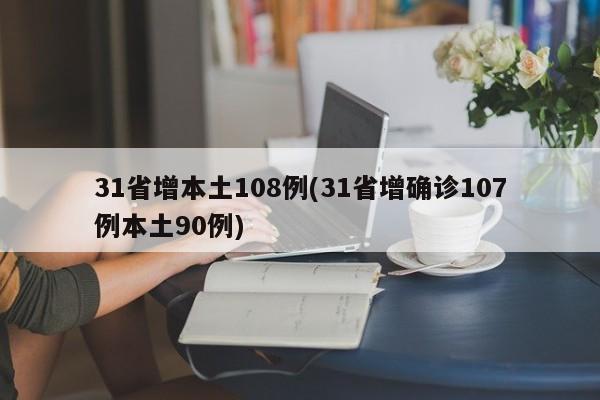 31省增本土108例(31省增确诊107例本土90例)