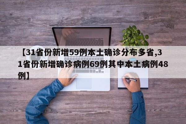 【31省份新增59例本土确诊分布多省,31省份新增确诊病例69例其中本土病例48例】