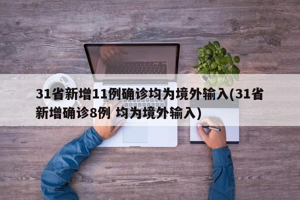 31省新增11例确诊均为境外输入(31省新增确诊8例 均为境外输入)