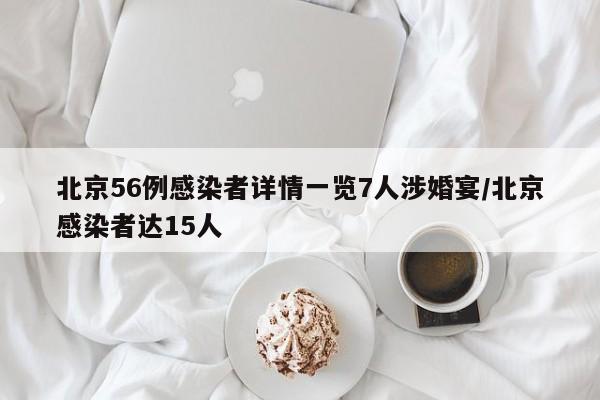 北京56例感染者详情一览7人涉婚宴/北京感染者达15人