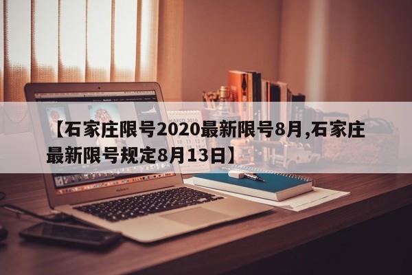 【石家庄限号2020最新限号8月,石家庄最新限号规定8月13日】
