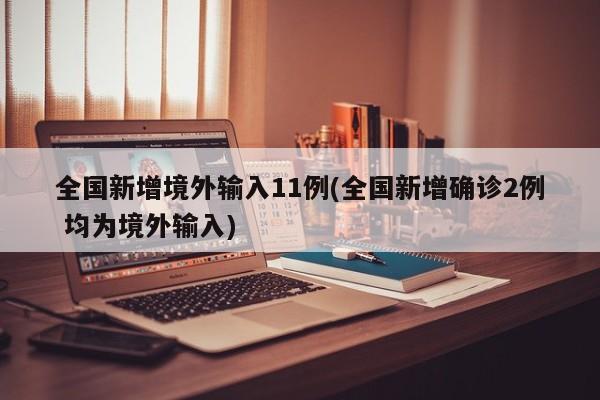 全国新增境外输入11例(全国新增确诊2例 均为境外输入)