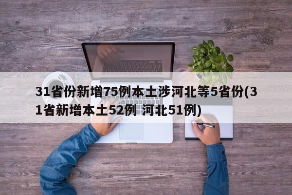 31省份新增75例本土涉河北等5省份(31省新增本土52例 河北51例)