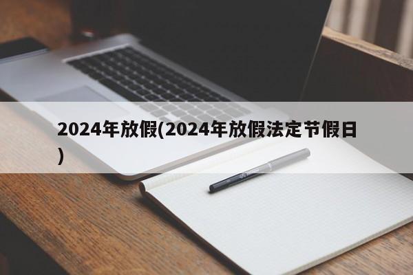 2024年放假(2024年放假法定节假日)