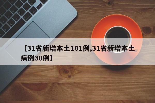 【31省新增本土101例,31省新增本土病例30例】