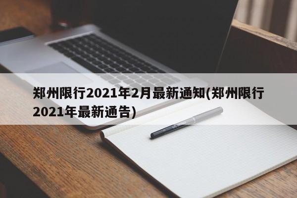 郑州限行2021年2月最新通知(郑州限行2021年最新通告)