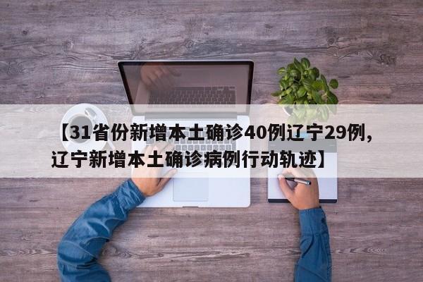【31省份新增本土确诊40例辽宁29例,辽宁新增本土确诊病例行动轨迹】