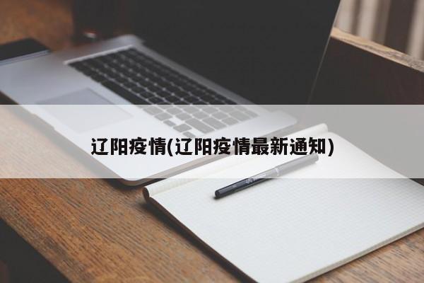 辽阳疫情(辽阳疫情最新通知)
