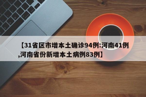 【31省区市增本土确诊94例:河南41例,河南省份新增本土病例83例】