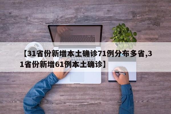 【31省份新增本土确诊71例分布多省,31省份新增61例本土确诊】