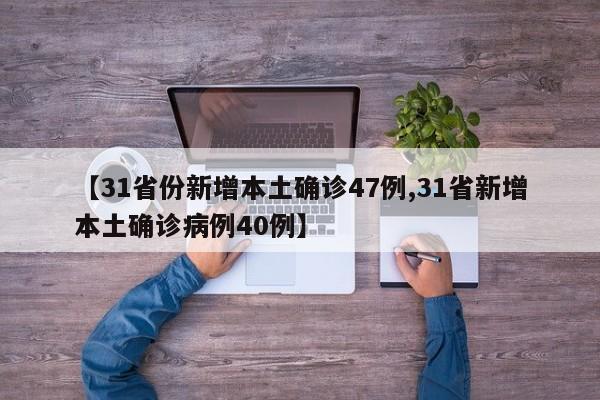 【31省份新增本土确诊47例,31省新增本土确诊病例40例】