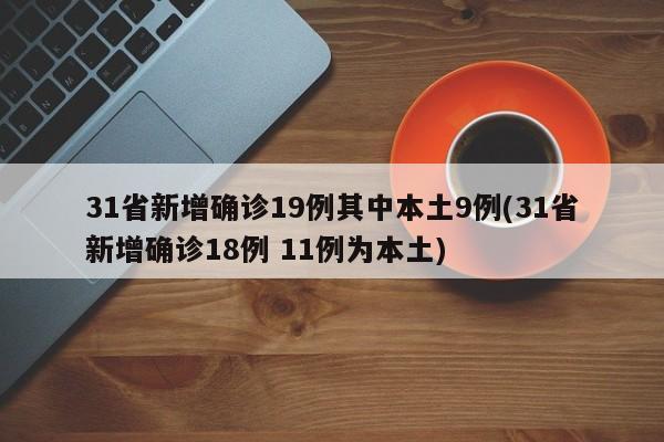 31省新增确诊19例其中本土9例(31省新增确诊18例 11例为本土)