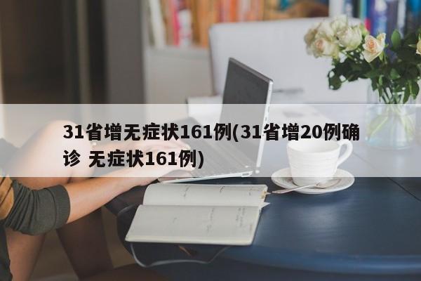 31省增无症状161例(31省增20例确诊 无症状161例)