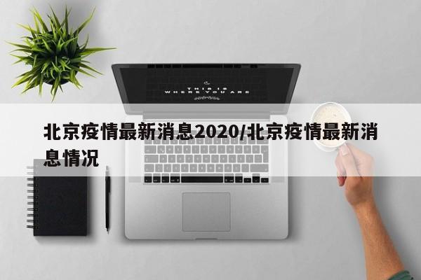 北京疫情最新消息2020/北京疫情最新消息情况