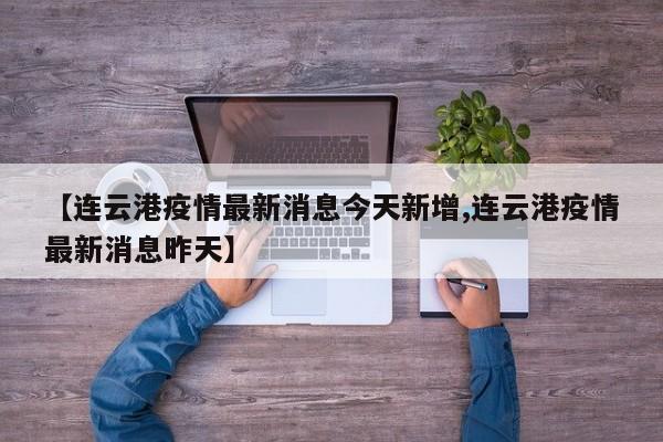 【连云港疫情最新消息今天新增,连云港疫情最新消息昨天】