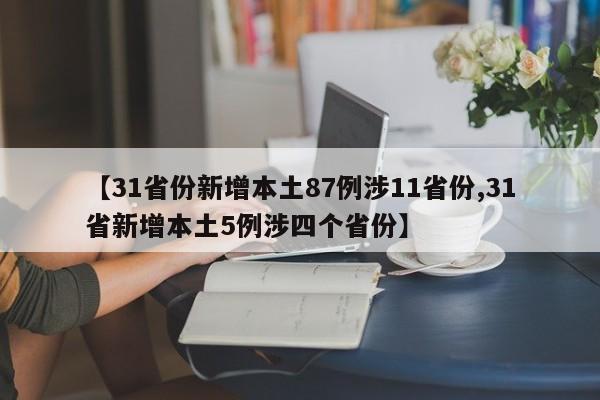 【31省份新增本土87例涉11省份,31省新增本土5例涉四个省份】