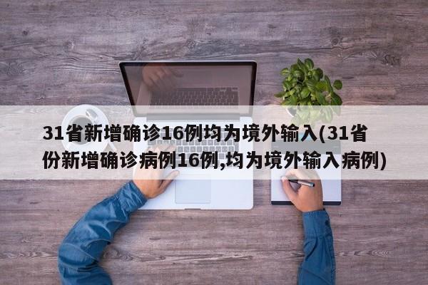 31省新增确诊16例均为境外输入(31省份新增确诊病例16例,均为境外输入病例)