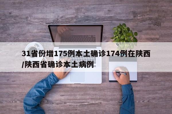 31省份增175例本土确诊174例在陕西/陕西省确诊本土病例
