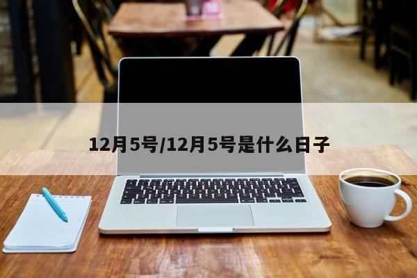 12月5号/12月5号是什么日子