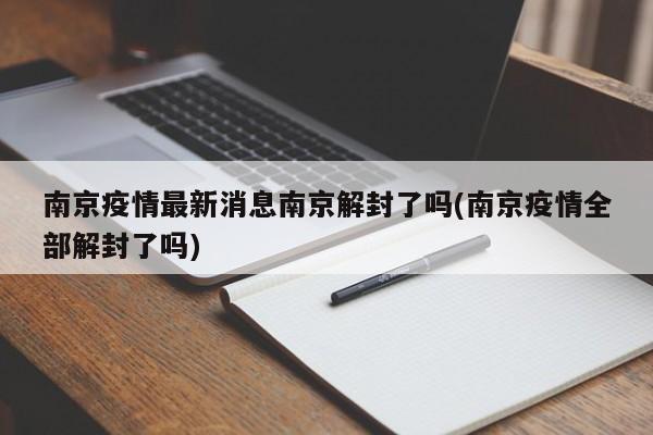 南京疫情最新消息南京解封了吗(南京疫情全部解封了吗)