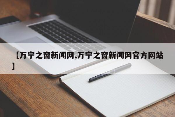 【万宁之窗新闻网,万宁之窗新闻网官方网站】