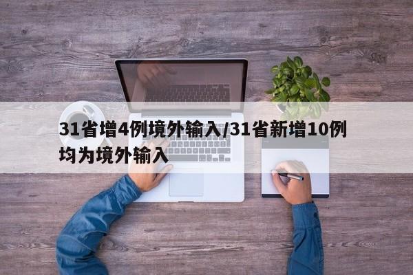 31省增4例境外输入/31省新增10例 均为境外输入