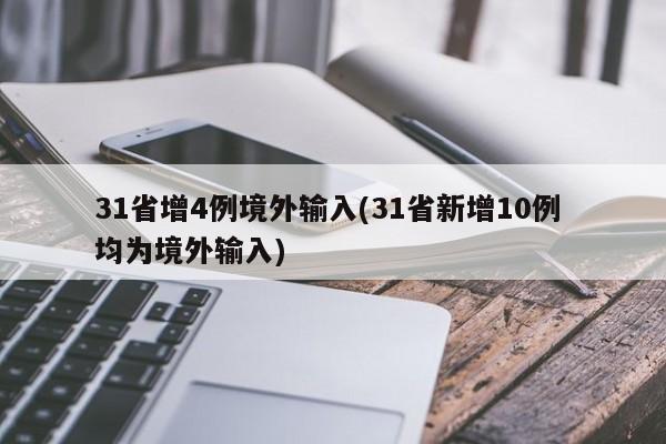 31省增4例境外输入(31省新增10例 均为境外输入)