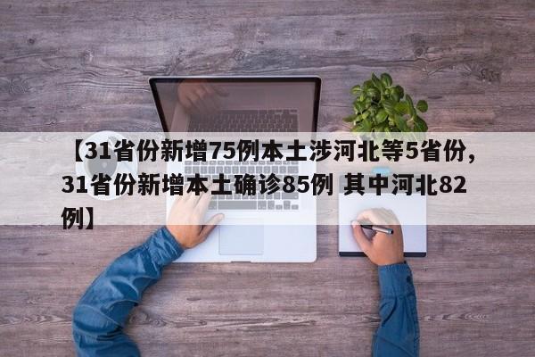 【31省份新增75例本土涉河北等5省份,31省份新增本土确诊85例 其中河北82例】