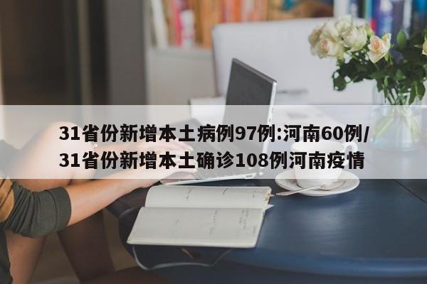 31省份新增本土病例97例:河南60例/31省份新增本土确诊108例河南疫情