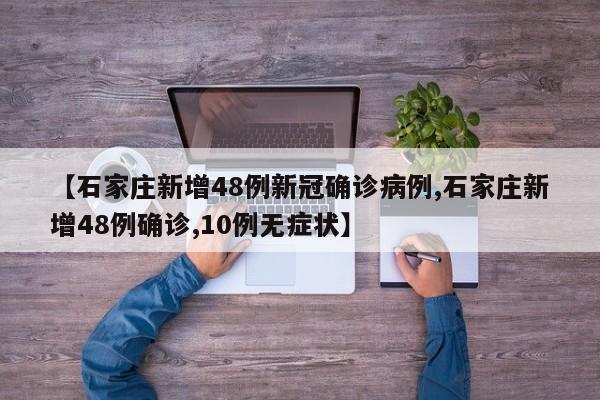 【石家庄新增48例新冠确诊病例,石家庄新增48例确诊,10例无症状】
