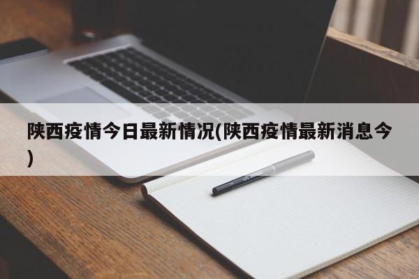 陕西疫情今日最新情况(陕西疫情最新消息今)