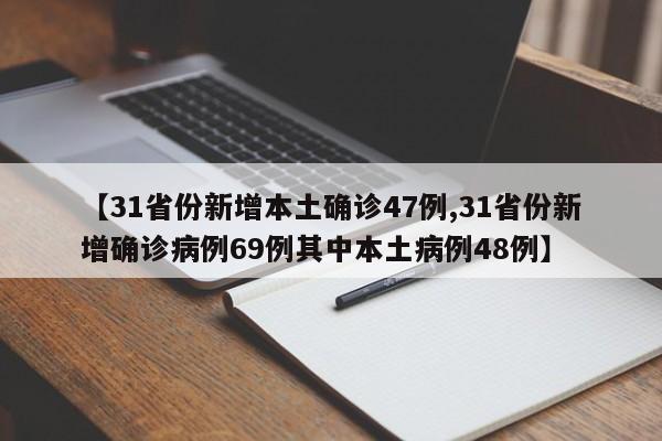 【31省份新增本土确诊47例,31省份新增确诊病例69例其中本土病例48例】