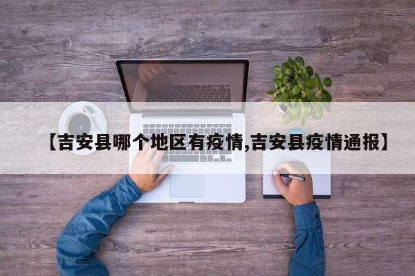【吉安县哪个地区有疫情,吉安县疫情通报】