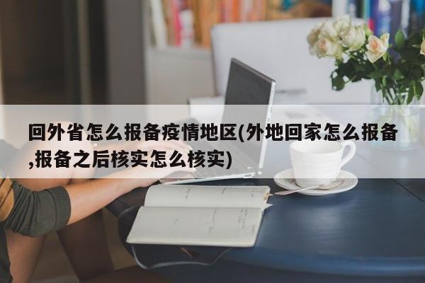 回外省怎么报备疫情地区(外地回家怎么报备,报备之后核实怎么核实)